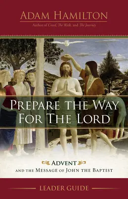 Préparer le chemin du Seigneur Guide de l'animateur : L'Avent et le message de Jean-Baptiste - Prepare the Way for the Lord Leader Guide: Advent and the Message of John the Baptist