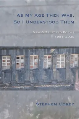 Comme mon âge l'était, je les ai compris : poèmes nouveaux et choisis, 1981-2020 - As My Age Then Was, So I Understood Them: New and Selected Poems, 1981-2020