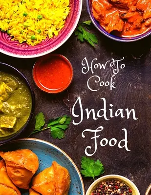 Comment cuisiner la nourriture indienne : Plus de 150 recettes classiques que vous adorerez : Plus de 150 recettes classiques que vous adorerez - How To Cook Indian Food: More Than 150 Classic Recipes That You Will Love: More Than 150 Classic Recipes That You Will Love