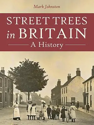 Arbres de rue en Grande-Bretagne : Une histoire - Street Trees in Britain: A History