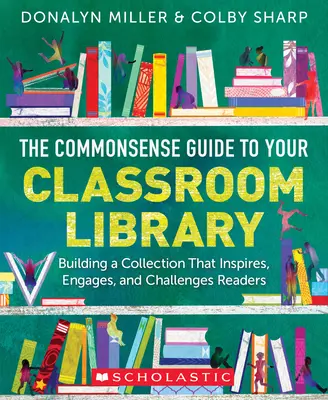 The Commonsense Guide to Your Classroom Library : Construire une collection qui inspire, engage et stimule les lecteurs - The Commonsense Guide to Your Classroom Library: Building a Collection That Inspires, Engages, and Challenges Readers