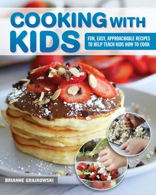 Cooking with Kids : Des recettes amusantes, faciles et accessibles pour apprendre aux enfants à cuisiner - Cooking with Kids: Fun, Easy, Approachable Recipes to Help Teach Kids How to Cook