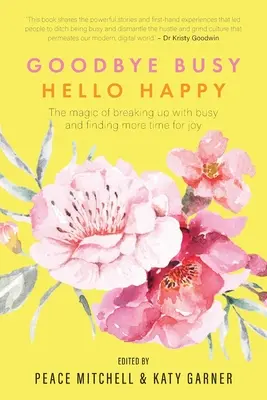 Goodbye Busy, Hello Happy : La magie de rompre avec l'affairisme et de trouver plus de temps pour la joie - Goodbye Busy, Hello Happy: The magic of breaking up with busy and finding more time for joy