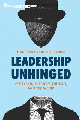 Leadership Unhinged : Essays on the Ugly, the Bad, and the Weird (en anglais) - Leadership Unhinged: Essays on the Ugly, the Bad, and the Weird