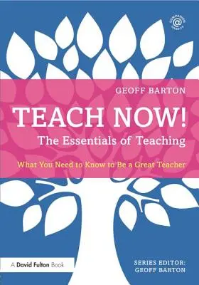 Teach Now ! l'essentiel de l'enseignement : ce qu'il faut savoir pour devenir un excellent enseignant - Teach Now! the Essentials of Teaching: What You Need to Know to Be a Great Teacher