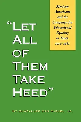 Let All of Them Take Heed : Les Américains d'origine mexicaine et la campagne pour l'égalité en matière d'éducation au Texas, 1910-1981 - Let All of Them Take Heed: Mexican Americans and the Campaign for Educational Equality in Texas, 1910-1981