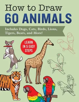 Comment dessiner les animaux : Apprendre en 5 étapes faciles - Comprend 60 instructions étape par étape pour les chiens, les chats, les oiseaux, et plus encore ! - How to Draw Animals: Learn in 5 Easy Steps--Includes 60 Step-By-Step Instructions for Dogs, Cats, Birds, and More!