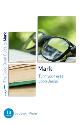 Marc : Tournez vos yeux vers Jésus : Dix études pour petits groupes ou individuels - Mark: Turn Your Eyes Upon Jesus: Ten Studies for Small Groups or Individuals