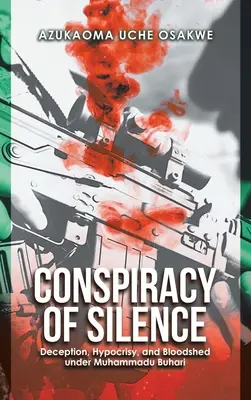 La conspiration du silence : Tromperie, hypocrisie et effusion de sang sous Muhammadu Buhari - Conspiracy of Silence: Deception, Hypocrisy, and Bloodshed Under Muhammadu Buhari