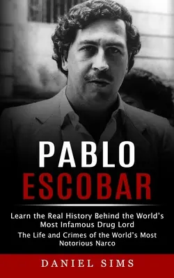 Pablo Escobar : Découvrez la véritable histoire du seigneur de la drogue le plus célèbre du monde (The Life and Crimes of the World's Most Notorious N - Pablo Escobar: Learn the Real History Behind the World's Most Infamous Drug Lord (The Life and Crimes of the World's Most Notorious N