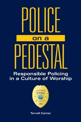 La police sur un piédestal : Une police responsable dans une culture du culte - Police on a Pedestal: Responsible Policing in a Culture of Worship