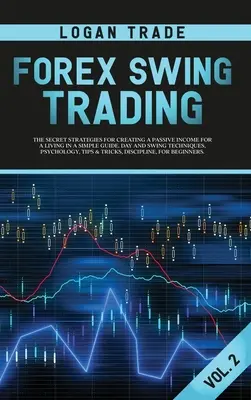 Forex Swing Trading : LES STRATÉGIES SECRÈTES POUR CRÉER UN REVENU PASSIF DANS UN GUIDE SIMPLE. LES TECHNIQUES DE JOUR ET DE SWING, LA PSYCHOLO - Forex Swing Trading: THE SECRET STRATEGIES FOR CREATING A PASSIVE INCOME FOR A LIVING IN A SIMPLE GUIDE. DAY AND SWING TECHNIQUES, PSYCHOLO