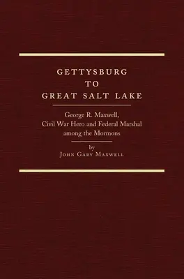 De Gettysburg au Grand Lac Salé : George R. Maxwell, héros de la guerre civile et maréchal fédéral chez les Mormons - Gettysburg to Great Salt Lake: George R. Maxwell, Civil War Hero and Federal Marshal Among the Mormons