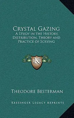 Le regard de cristal : Une étude sur l'histoire, la distribution, la théorie et la pratique du scrying - Crystal Gazing: A Study in the History, Distribution, Theory and Practice of Scrying