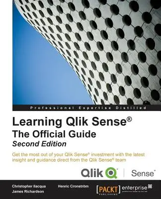 Apprendre Qlik Sense - Le guide officiel - Deuxième édition : Le guide officiel, deuxième édition : Tirez le meilleur parti de votre investissement dans Qlik Sense avec le guide officiel de Qlik Sense. - Learning Qlik Sense The Official Guide - Second Edition: The Official Guide Second Edition: Get the most out of your Qlik Sense investment with the la