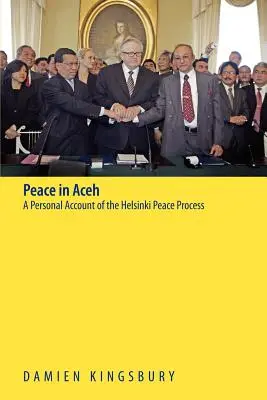 La paix à Aceh : Un témoignage personnel sur le processus de paix d'Helsinki - Peace in Aceh: A Personal Account of the Helsinki Peace Process