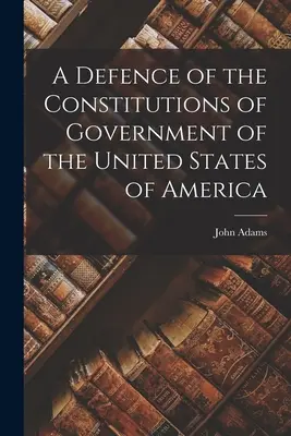 Une défense des constitutions du gouvernement des États-Unis d'Amérique - A Defence of the Constitutions of Government of the United States of America