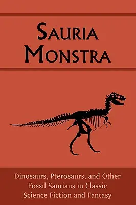 Sauria Monstra : Dinosaures, ptérosaures et autres sauriens fossiles dans la science-fiction et la fantasy classiques - Sauria Monstra: Dinosaurs, Pterosaurs, and Other Fossil Saurians in Classic Science Fiction and Fantasy