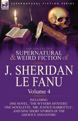 La collection de romans surnaturels et étranges de J. Sheridan Le Fanu : Volume 4 - comprenant un roman, « The Wyvern Mystery “, une novelette, ” Mr. - The Collected Supernatural and Weird Fiction of J. Sheridan Le Fanu: Volume 4-Including One Novel, 'The Wyvern Mystery, ' One Novelette, 'Mr. Justice