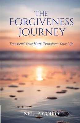 Le voyage du pardon : Transcendez vos blessures, transformez votre vie - The Forgiveness Journey: Transcend Your Hurt, Transform Your Life