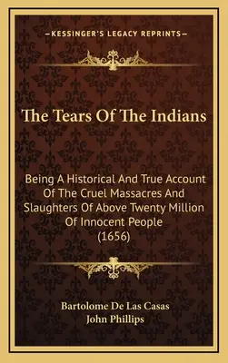 Les Larmes des Indiens : Un récit historique et véridique des massacres cruels et de l'abattage de plus de vingt millions d'innocents ( - The Tears Of The Indians: Being A Historical And True Account Of The Cruel Massacres And Slaughters Of Above Twenty Million Of Innocent People (