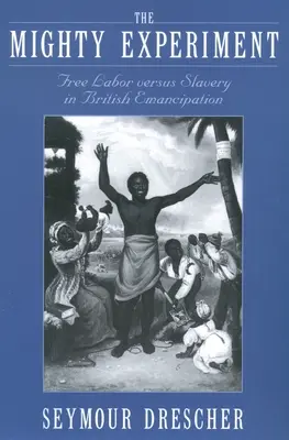 La puissante expérience : Le travail libre contre l'esclavage dans l'émancipation britannique - The Mighty Experiment: Free Labor Versus Slavery in British Emancipation