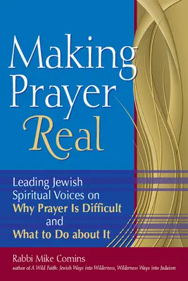 Making Prayer Real : Leading Jewish Spiritual Voices on Why Prayer Is Difficult and What to Do about It (Rendre la prière réelle : les principales voix spirituelles juives expliquent pourquoi la prière est difficile et ce qu'il faut faire pour y remédier) - Making Prayer Real: Leading Jewish Spiritual Voices on Why Prayer Is Difficult and What to Do about It