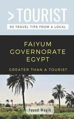 Plus qu'un touriste - Gouvernorat de Faiyum Egypte : 50 conseils de voyage d'un local - Greater Than a Tourist- Faiyum Governorate Egypt: 50 Travel Tips from a Local