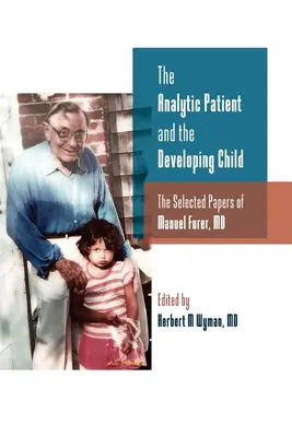 Le patient analytique et l'enfant en développement : Les textes choisis de Manuel Furer - The Analytic Patient and the Developing Child: The Selected Papers of Manuel Furer