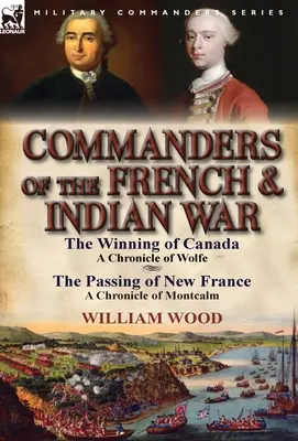 Commandants de la guerre française et indienne : La conquête du Canada : une chronique de Wolfe & Le passage de la Nouvelle-France : une chronique de Montcalm - Commanders of the French & Indian War: The Winning of Canada: a Chronicle of Wolfe & The Passing of New France: a Chronicle of Montcalm