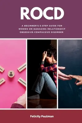 Rocd : Un guide en 5 étapes pour les femmes sur la gestion des troubles obsessionnels compulsifs relationnels - Rocd: A Beginner's 5-Step Guide for Women on Managing Relationship Obsessive-Compulsive Disorder