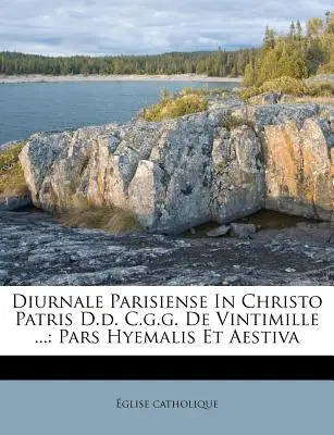 Diurnale Parisiense In Christo Patris D.d. C.g.g. De Vintimille ... : Pars Hyemalis Et Aestiva - Diurnale Parisiense In Christo Patris D.d. C.g.g. De Vintimille ...: Pars Hyemalis Et Aestiva