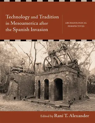 Technologie et tradition en Méso-Amérique après l'invasion espagnole : Perspectives archéologiques - Technology and Tradition in Mesoamerica After the Spanish Invasion: Archaeological Perspectives