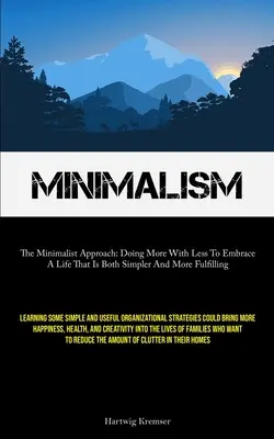 Minimalisme : L'approche minimaliste : Faire plus avec moins pour embrasser une vie qui est à la fois plus simple et plus satisfaisante (Learning Som) - Minimalism: The Minimalist Approach: Doing More With Less To Embrace A Life That Is Both Simpler And More Fulfilling (Learning Som