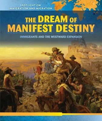 Le rêve de la destinée manifeste : Les immigrants et l'expansion vers l'Ouest - The Dream of Manifest Destiny: Immigrants and the Westward Expansion