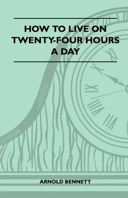 Comment vivre 24 heures par jour - How To Live On Twenty-Four Hours A Day