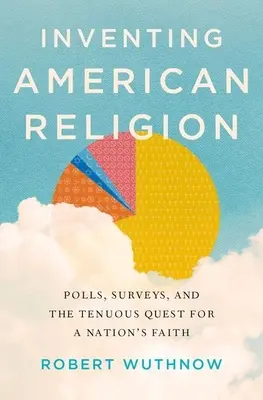 Inventer la religion américaine : Sondages, enquêtes et quête incertaine de la foi d'une nation - Inventing American Religion: Polls, Surveys, and the Tenuous Quest for a Nation's Faith