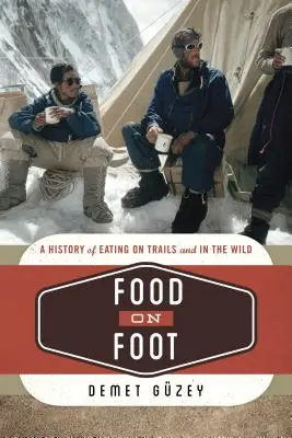 La nourriture à pied : Une histoire de l'alimentation sur les sentiers et dans la nature - Food on Foot: A History of Eating on Trails and in the Wild