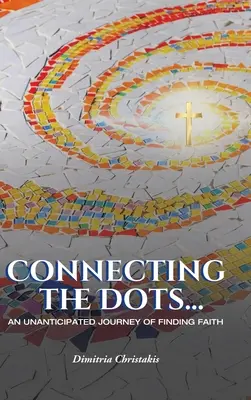 Relier les points... : Un voyage inattendu à la recherche de la foi - Connecting the Dots...: An Unanticipated Journey of Finding Faith