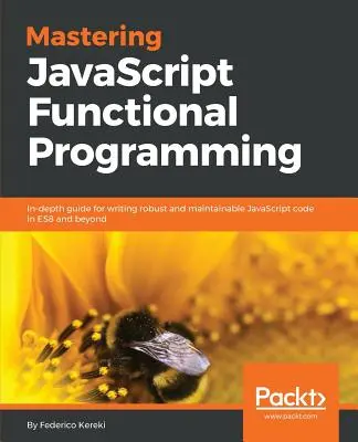 Maîtriser la programmation fonctionnelle en JavaScript : Guide approfondi pour écrire un code JavaScript robuste et facile à maintenir dans ES8 et au-delà. - Mastering JavaScript Functional Programming: In-depth guide for writing robust and maintainable JavaScript code in ES8 and beyond