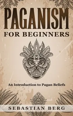 Le paganisme pour les débutants : Une introduction aux croyances païennes - Paganism for Beginners: An Introduction to Pagan Beliefs