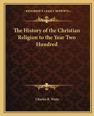 Histoire de la religion chrétienne jusqu'à l'an deux cents - The History of the Christian Religion to the Year Two Hundred