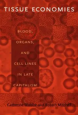Economies de tissus : sang, organes et lignées cellulaires dans le capitalisme tardif - Tissue Economies: Blood, Organs, and Cell Lines in Late Capitalism