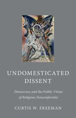 Undomesticated Dissent : La démocratie et la vertu publique de la non-conformité religieuse - Undomesticated Dissent: Democracy and the Public Virtue of Religious Nonconformity