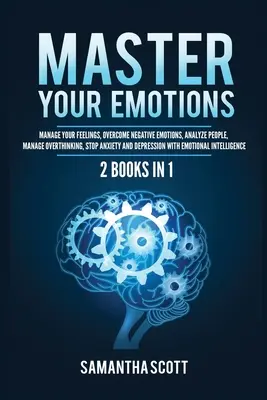 Maîtrisez vos émotions : 2 livres en 1 : Gérez vos sentiments, surmontez les émotions négatives, analysez les gens, gérez les pensées excessives, stoppez l'anxiété et la dépression. - Master Your Emotions: 2 Books in 1: Manage Your Feelings, Overcome Negative Emotions, Analyze People, Manage Overthinking, Stop Anxiety and