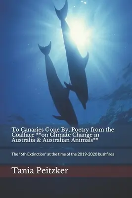 To Canaries Gone By, Poetry from the Coalface **on Climate Change in Australia & Australian Animals** : La 6e extinction