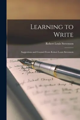 Apprendre à écrire : Suggestions et conseils de Robert Louis Stevenson - Learning to Write: Suggestions and Counsel From Robert Louis Stevenson