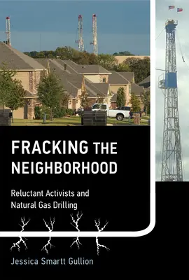 Fracking the Neighborhood : Les activistes réticents et le forage de gaz naturel - Fracking the Neighborhood: Reluctant Activists and Natural Gas Drilling