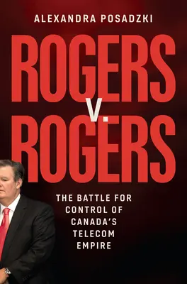 Rogers V. Rogers : La bataille pour le contrôle de l'empire des télécommunications du Canada - Rogers V. Rogers: The Battle for Control of Canada's Telecom Empire