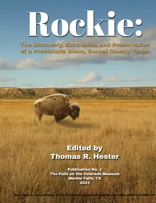Rockie : La découverte, l'excavation et la préservation d'un bison préhistorique, comté de Burnet, Texas - Rockie: The Discovery, Excavation and Preservation of a Prehistoric Bison, Burnet County, Texas